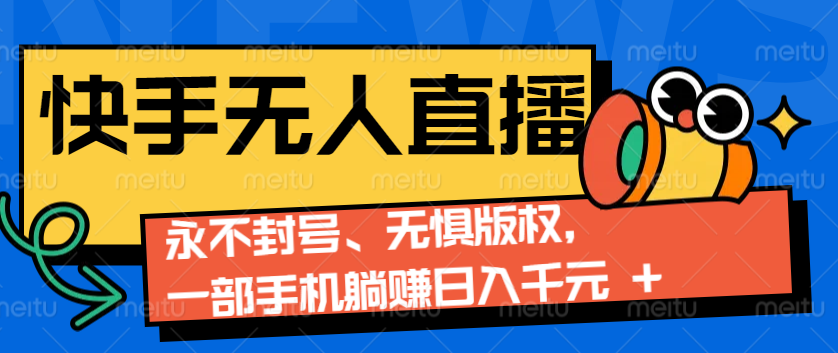 2024快手无人直播9.0神技来袭：永不封号、无惧版权，一部手机躺赚日入千元+-老K资源网
