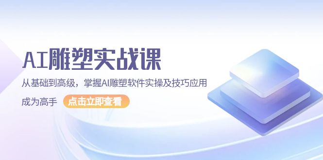 AI 雕塑实战课，从基础到高级，掌握AI雕塑软件实操及技巧应用，成为高手-老K资源网