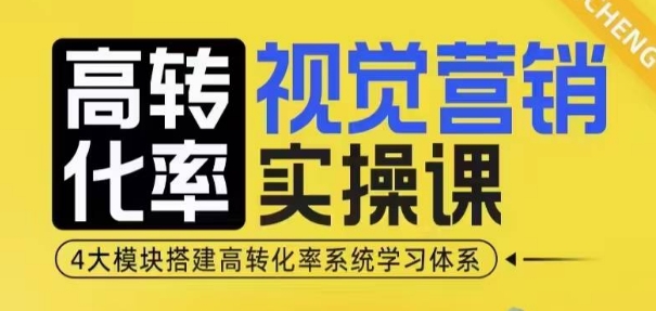 高转化率·视觉营销实操课，4大模块搭建高转化率系统学习体系-老K资源网