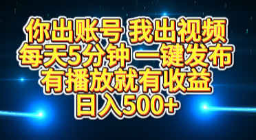 你出账号我出视频，每天5分钟，一键发布，有播放就有收益，日入500+-老K资源网