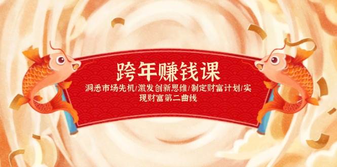 跨年赚钱课，洞悉市场先机/激发创新思维/制定财富计划/实现财富第二曲线-老K资源网