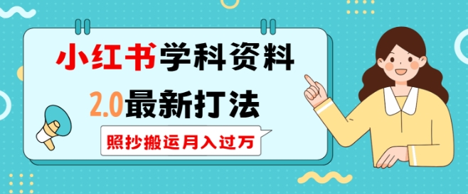 小红书学科资料2.0最新打法，照抄搬运月入过万，可长期操作-老K资源网