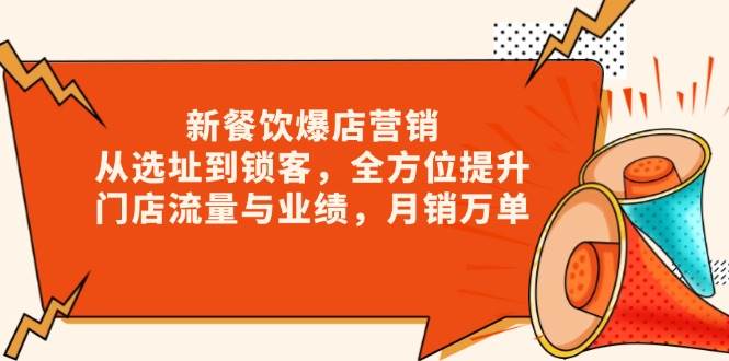 新餐饮爆店营销，从选址到锁客，全方位提升门店流量与业绩，月销万单-老K资源网