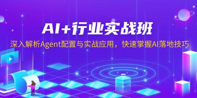 AI+行业实战班，深入解析Agent配置与实战应用，快速掌握AI落地技巧-老K资源网