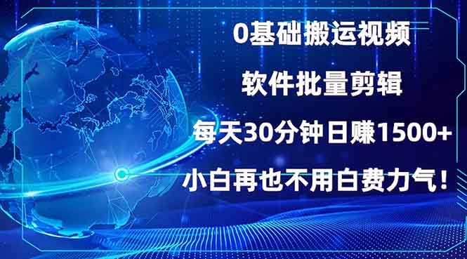 0基础搬运视频，批量剪辑，每天30分钟日赚1500+，小白再也不用白费…-老K资源网