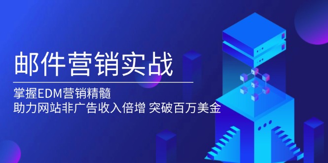 邮件营销实战，掌握EDM营销精髓，助力网站非广告收入倍增，突破百万美金-老K资源网