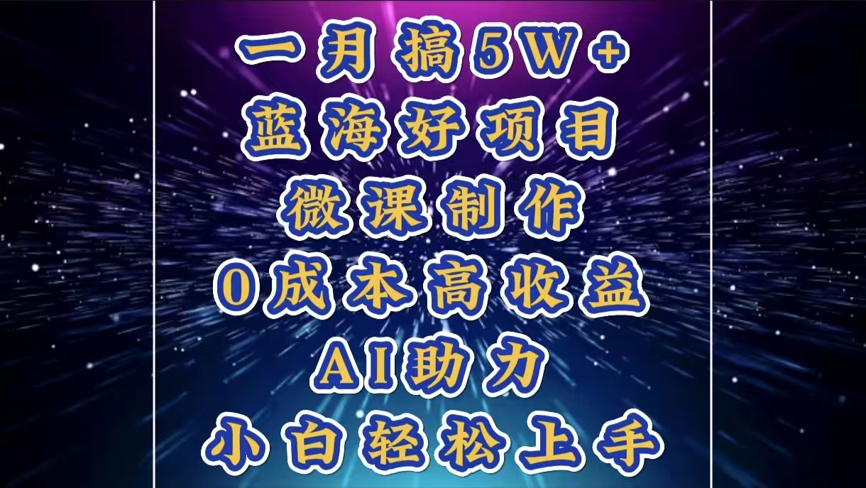 1月搞了5W+的蓝海好项目，微课制作，0成本高收益，AI助力，小白轻松上手-老K资源网