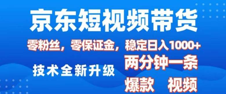 京东短视频带货，2025火爆项目，0粉丝，0保证金，操作简单，2分钟一条原创视频，日入1k-老K资源网