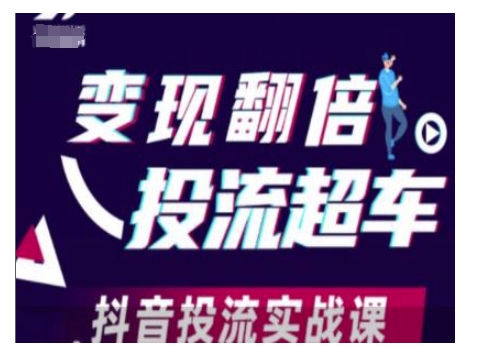 变现翻倍投流超车，抖音投流实战课-老K资源网