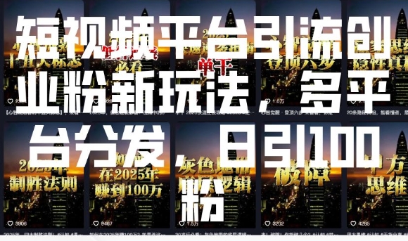 短视频平台引流创业粉新玩法，多平台分发，日引100粉-老K资源网