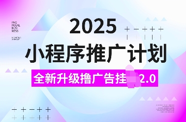2025小程序推广计划，全新升级撸广告挂JI2.0玩法，日入多张，小白可做-老K资源网