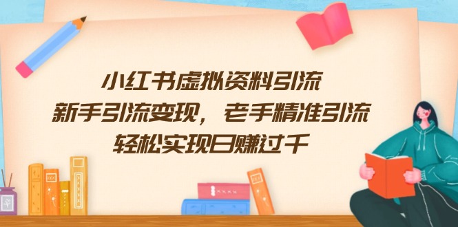 小红书虚拟资料引流，新手引流变现，老手精准引流，轻松实现日赚过千-老K资源网