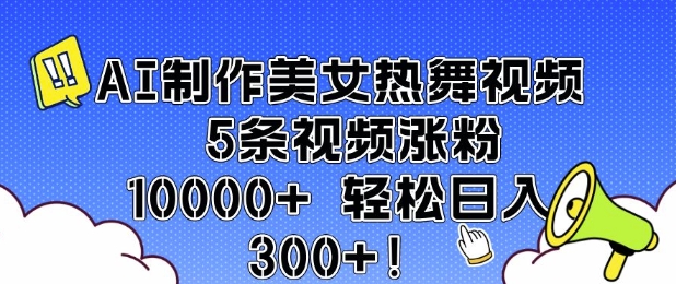 AI制作美女热舞视频 5条视频涨粉10000+ 轻松日入3张-老K资源网