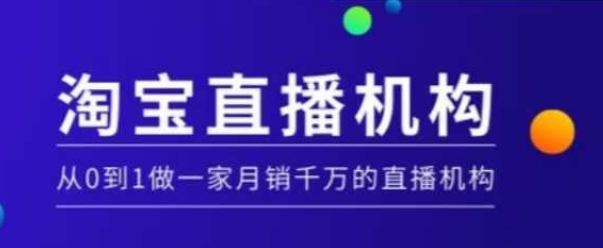 淘宝直播运营实操课【MCN机构】，从0到1做一家月销千万的直播机构-老K资源网