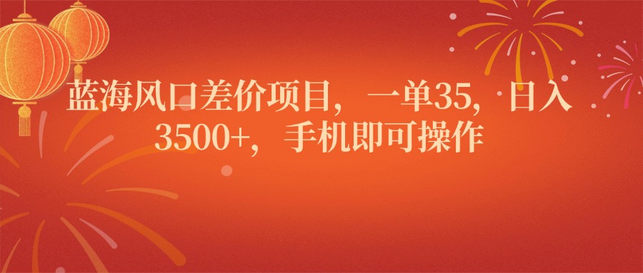 蓝海风口差价项目，一单35，日入3500+，手机即可操作-老K资源网
