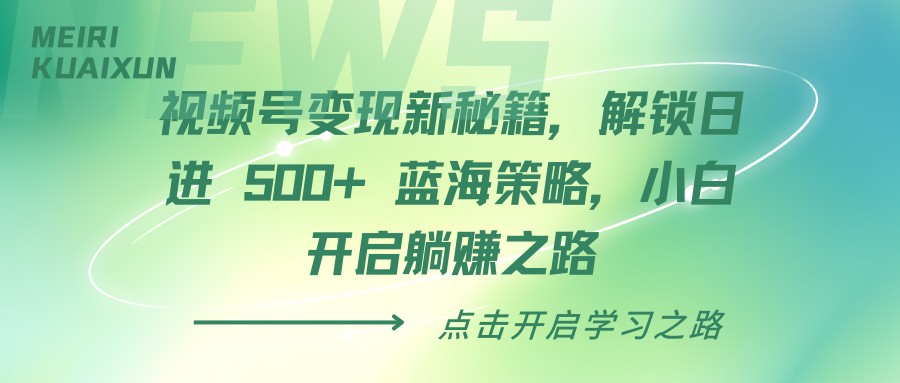 视频号变现新秘籍，解锁日进 500+ 蓝海策略，小白开启躺赚之路-老K资源网