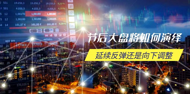 节后大盘将如何演绎，延续反弹还是向下调整，关键时间点和空间位待解-老K资源网