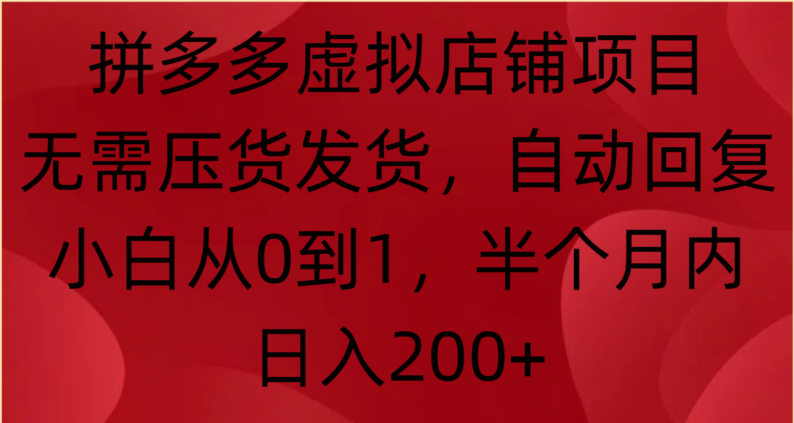 拼多多虚拟店铺项目，无需压货发货，自动回复，小白从0到1，半个月内日入200+-老K资源网
