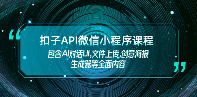 扣子API微信小程序课程，包含AI对话UI,文件上传,创意海报生成器等全面内容-老K资源网