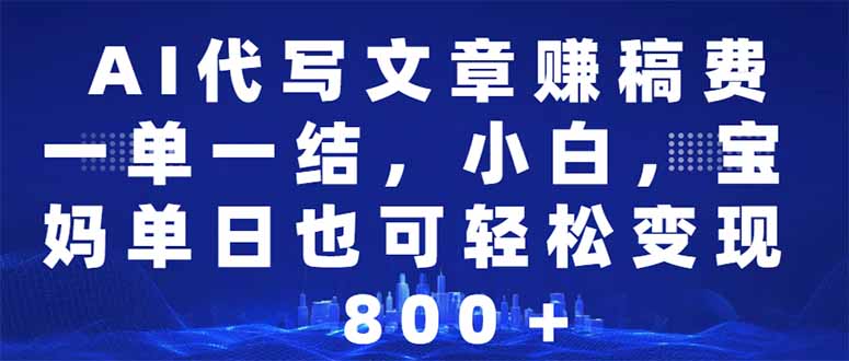 AI代写文章赚稿费，一单一结小白，宝妈单日也能轻松日入500-1000＋-老K资源网