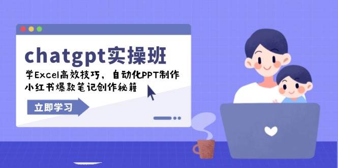 chatgpt实战班，学Excel高效技巧，自动化PPT制作，小红书爆款笔记创作秘籍-老K资源网