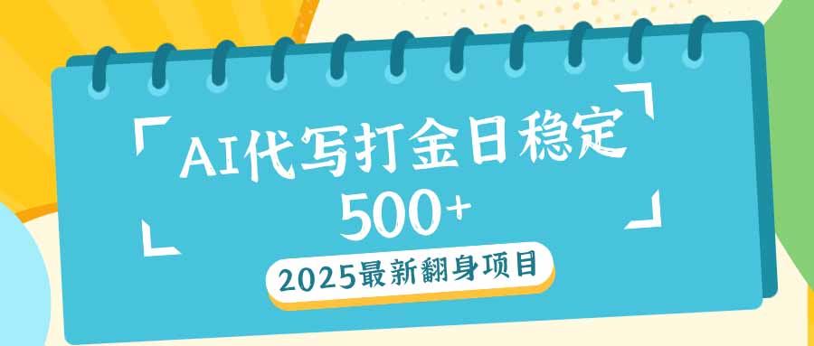 2025最新AI打金代写日稳定500+：2025最新翻身项目-老K资源网
