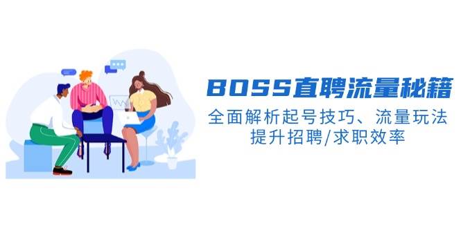 BOSS直聘流量秘籍，全面解析起号技巧、流量玩法，提升招聘/求职效率-老K资源网