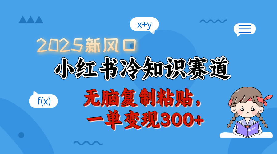 2025 新风口，小红书冷知识赛道，无脑复制粘贴，一单变现 300+-老K资源网