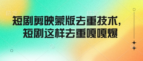 短剧剪映蒙版去重技术，短剧这样去重嘎嘎爆-老K资源网