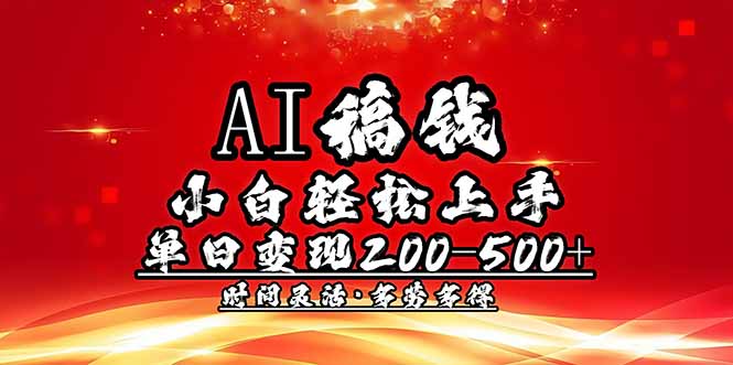 （14260期）AI稿钱，小白轻松上手，单日200-500+多劳多得-老K资源网