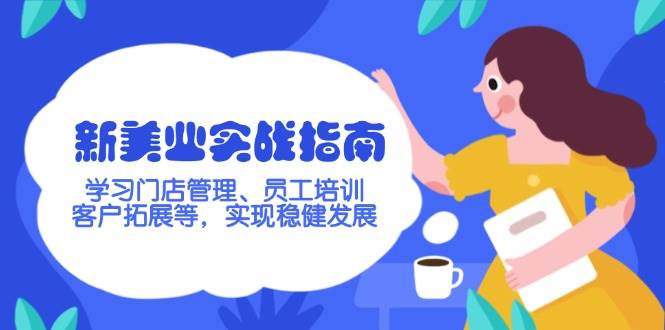 新美业实战指南，学习门店管理、员工培训、客户拓展等，实现稳健发展-老K资源网