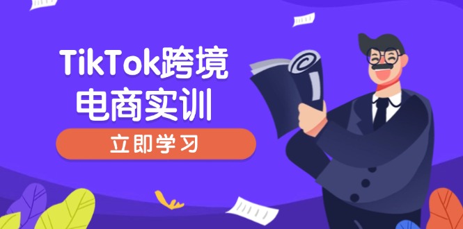（14289期）TikTok跨境电商实训，开店准备与选品策略，助力新手快速上手, 精准运营-老K资源网