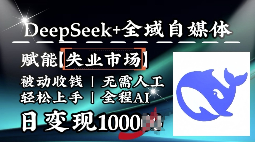 降维打击，Deepseek+全域自媒体，赋能失业市场，被动收钱，无需人工全程AI，日变现1k-老K资源网