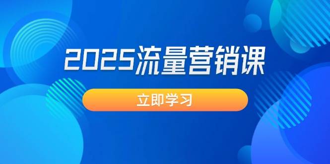 2025流量营销课：直击业绩卡点, 拓客新策略, 提高转化率, 设计生意模式-老K资源网