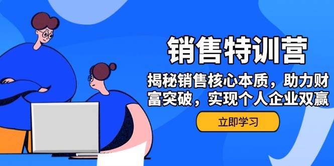 销售训练营，揭秘销售核心本质，助力财富突破，实现个人企业双赢-老K资源网