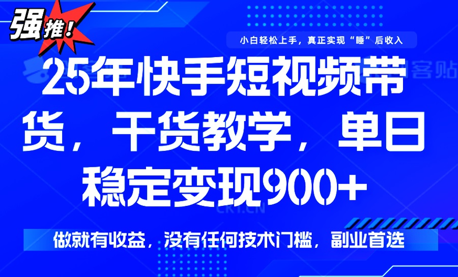 （14373期）25年最新快手短视频带货，单日稳定变现900+，没有技术门槛，做就有收益-老K资源网