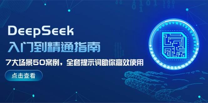 DeepSeek入门到精通指南，7大场景50案例，全套提示词助你高效使用-老K资源网