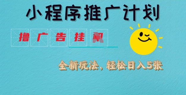 小程序推广计划，撸广告挂JI全新玩法，轻松日均四张-老K资源网