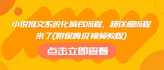 小说推文系统化搞钱流程，超详细流程来了(附保姆级视频教程)-老K资源网