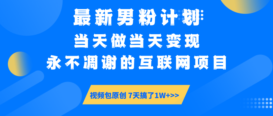 （14473期）最新男粉计划6.0玩法，永不凋谢的互联网项目 当天做当天变现，视频包原…-老K资源网