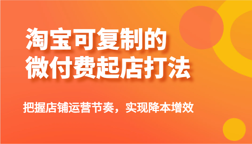 淘宝可复制的微付费起店打法，把握店铺运营节奏，实现降本增效！-老K资源网