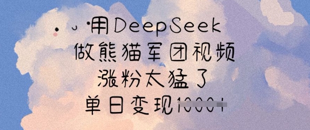 用DeepSeek做熊猫军团视频，涨粉太猛了，单日变现多张-老K资源网