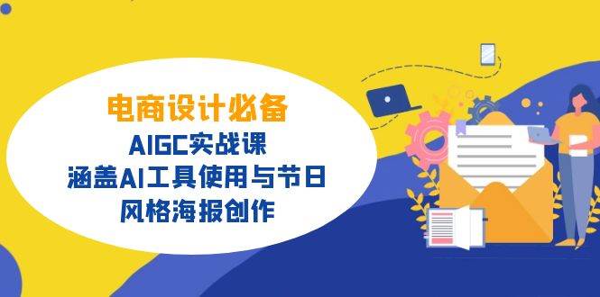 电商设计必备！AIGC实战课，涵盖AI工具使用与节日、风格海报创作-老K资源网