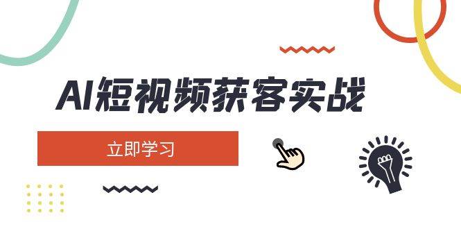AI短视频获客实战：涵盖矩阵营销、搭建、定位、素材拍摄、起号、变现等-老K资源网