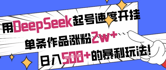 用DeepSeek起号速度开挂，单条作品涨粉2w+，日入5张+的暴利玩法-老K资源网