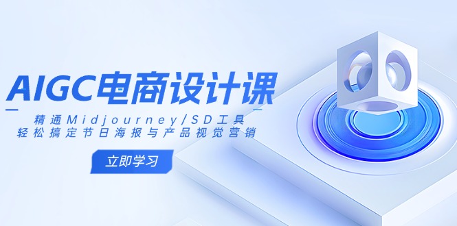 （14577期）AIGC电商设计课：精通Midjourney/SD工具，轻松搞定节日海报与产品视觉营销-老K资源网