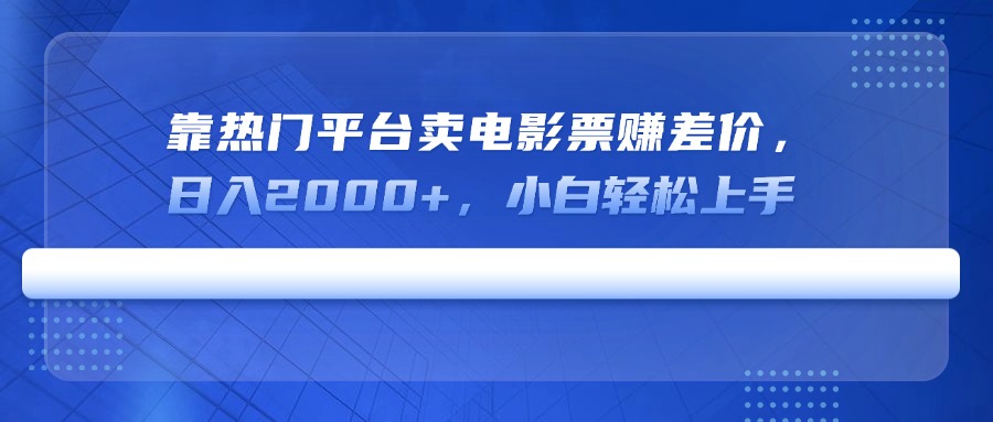 （14564期）靠热门平台卖电影票赚差价，日入2000+，小白轻松上手-老K资源网
