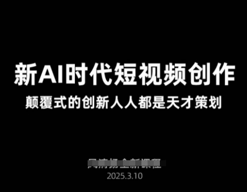 AI新时代短视频创作2025年3月新课，​颠覆式的创新人人都是天才策划-老K资源网