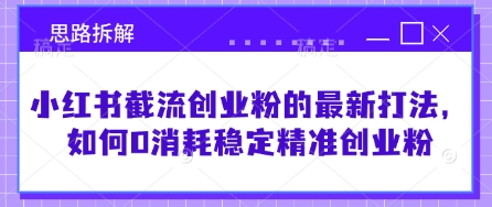 小红书截流创业粉的最新打法，如何0消耗稳定精准创业粉【思路拆解】-老K资源网