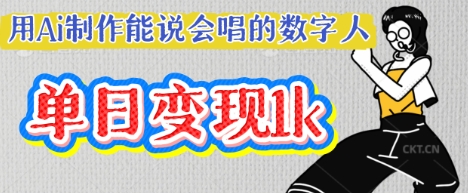 用Ai制作能说会唱的数字人，单个视频点赞过W，单日变现多张-老K资源网